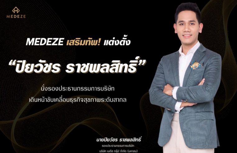 MEDEZE เสริมทัพ! แต่งตั้ง “ปิยวัชร ราชพลสิทธิ์” นั่งรองประธานกรรมการบริษัทเดินหน้าขับเคลื่อนธุรกิจสุขภาพระดับสากล